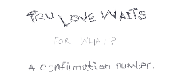 True Love Waits (For a confirmation number)